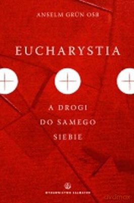 Eucharystia A Droga Do Samego Siebie - Anselm Grun Osb [KSIĄŻKA]