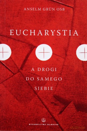Eucharystia A Droga Do Samego Siebie - Anselm Grun Osb [KSIĄŻKA]