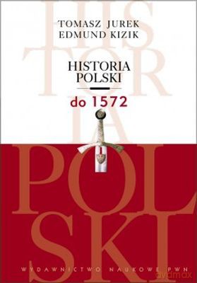 Historia Polski Do 1572 - Tomasz Jurek, Edmund Kizik [KSIĄŻKA]