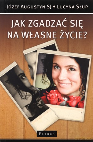 Jak Zgadzać Się Na Własne Życie - Józef Augustyn, Lucyna Słup [KSIĄŻKA]