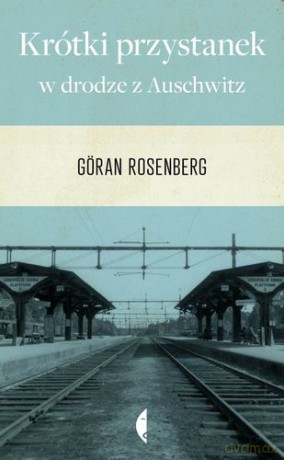 Krótki Przystanek W Drodze Z Auschwitz - Goran Rosenberg [KSIĄŻKA]