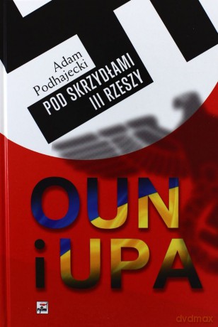 Oun I Upa Pod Skrzydłami Iii Rzeszy - Adam Podhajecki [KSIĄŻKA]