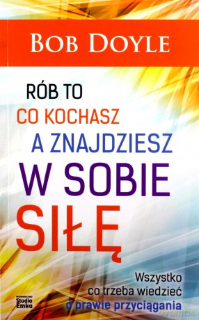 Rób To Co Kochasz A Znajdziesz W Sobie Siłę - Bob Doyle [KSIĄŻKA]