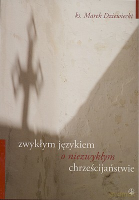 Zwykłym Językiem O Niezwykłym Chrześcijaństwie - Marek Dziewiecki [KSIĄŻKA]