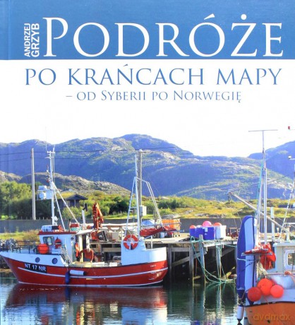 Podróże po krańcach mapy. Od Syberii po Norwegię - Andrzej Grzyb [KSIĄŻKA]