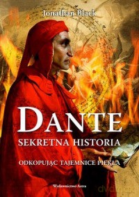 Dante. Sekretna historia. Odkopując tajemnice piekła - Jonathan Black [KSIĄŻKA]
