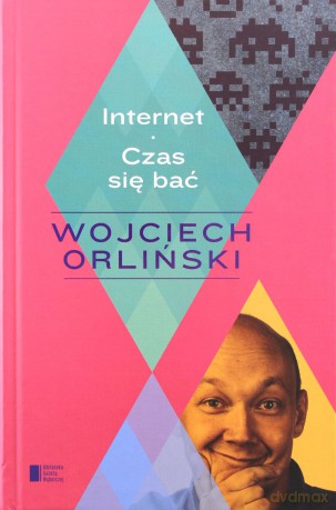 Internet. Czas się bać -Wojciech Orliński [KSIĄŻKA]