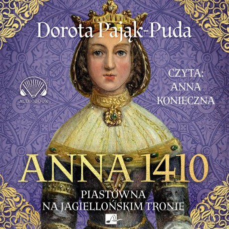 Anna 1410. Piastówna na jagiellońskim tronie - Dorota Pająk-Puda [AUDIOBOOK]