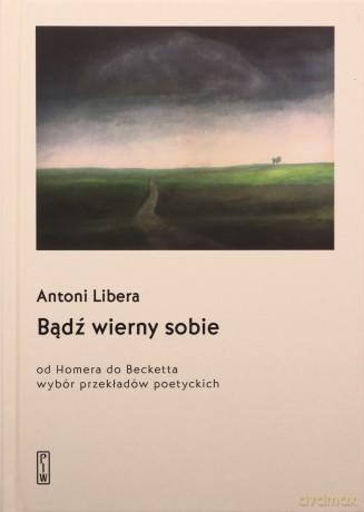 Bądź wierny sobie. Od Homera do Becketta - Antoni Libera [KSIĄŻKA]