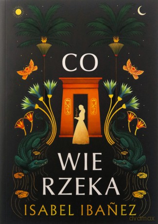 Co wie rzeka. Sekrety Nilu (Tom 1) - Isabel Ibanez [KSIĄŻKA]