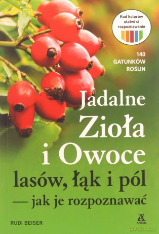 Jadalne zioła i owoce lasów, łąk i pól - jak je rozpoznawać - Rudi Beiser [KSIĄŻKA]