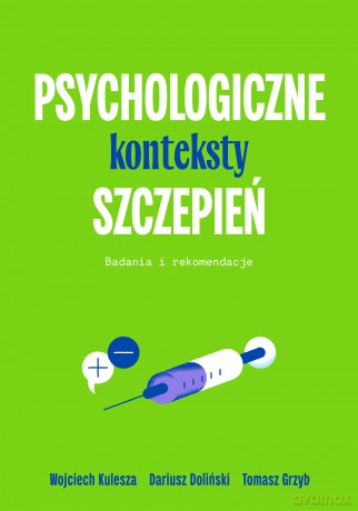 Psychologiczne konteksty szczepień. Badania i rekomendacje - Wojciech Kulesza, Dariusz Doliński, Tomasz Grzyb [KSIĄŻKA]