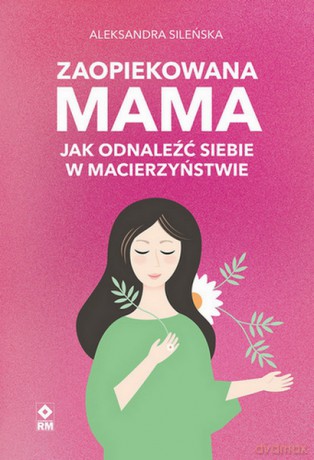 Zaopiekowana mama - Aleksandra Sileńska [KSIĄŻKA]