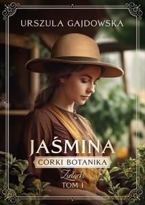 Córki botanika. Zielarki (Tom 1) Jaśmina - Urszula Gajdowska [KSIĄŻKA]