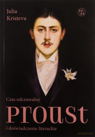 Czas odczuwalny Proust i doświadczenie literackie - Julia Kristeva [KSIĄŻKA]