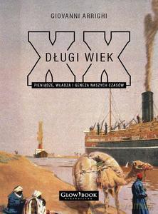 Długi Wiek XX. Pieniądze, władza i geneza naszych czasów - Giovanni Arrighi [KSIĄŻKA]