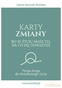 Karty Zmiany. Bo w życiu masz to, na co się odważysz. Twoja droga do świadomego życia. - Joanna Bartczak-Kotulska [KSIĄŻKA]