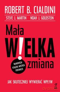 Mała WIELKA zmiana. Jak skuteczniej wywierać wpływ - Robert B. Cialdini [KSIĄŻKA]