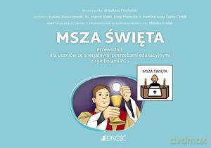 Msza Święta. Przewodnik dla uczniów ze specjalnymi potrzebami edukacyjnymi z symbolami PCS [KSIĄŻKA]