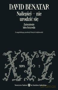 Najlepiej - nie urodzić się. Zaistnienie jako krzywda - David Benatar [KSIĄŻKA]