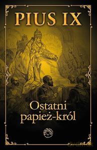 Pius IX Ostatni papież-król - Jacek red. Laskowski [KSIĄŻKA]