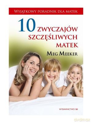 10 Zwyczajów Szczęśliwych Matek - Meg Meeker [KSIĄŻKA]