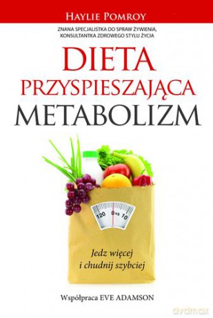 Dieta Przyspieszająca Metabolizm Jedz Więcej I Chudnij Szybciej - Haylie Pomroy, Eve Adamson [KSIĄŻKA]