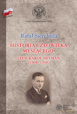 Historia Człowieka Myślącego Lech Karol Neyman 1908-1948 - Rafał Sierchuła [KSIĄŻKA]