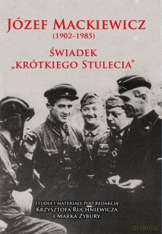 Józef Mackiewicz 1902-1985 Świadek Krótkiego Stulecia [KSIĄŻKA]
