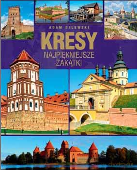 Kresy Najpiękniejsze Zakątki - Adam Dylewski [KSIĄŻKA]