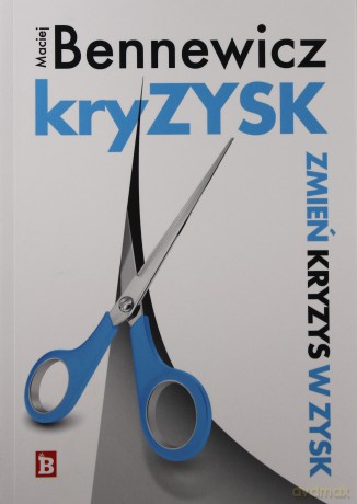 Kryzysk Zmień Kryzys W Zysk - Maciej Bennewicz [KSIĄŻKA]