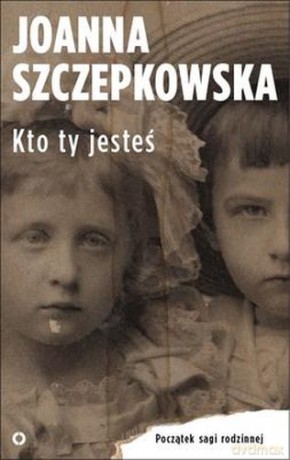 Kto Ty Jesteś Początek Sagi Rodzinnej - Joanna Szczepkowska [KSIĄŻKA]