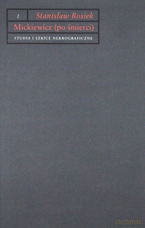Mickiewicz Po Śmierci Studia I Szkice Nekrograficzne - Stanisław Rosiek [KSIĄŻKA]