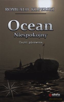 Ocean Niespokojny Część Pierwsza - Romuald Koperski [KSIĄŻKA]