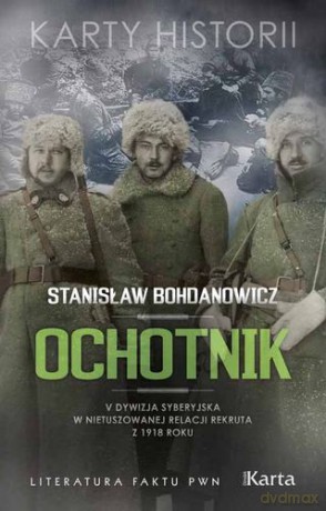 Ochotnik V Dywizja Syberyjska W Nietuszowanej Relacji Rekruta Z 1918 Roku - Stanisław Bohdanowicz [KSIĄŻKA]