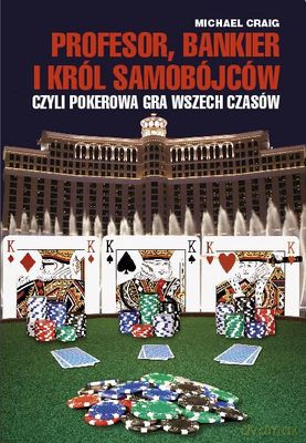 Profesor Bankier I Król Samobójców Czyli Pokerowa Gra Wszech Czasów - Michael Craig [KSIĄŻKA]