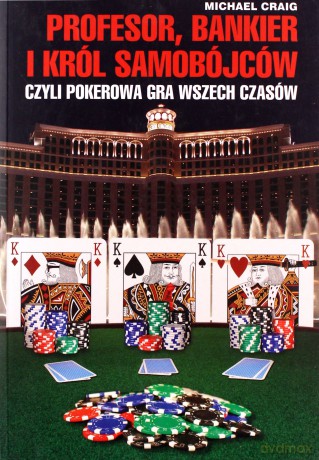 Profesor Bankier I Król Samobójców Czyli Pokerowa Gra Wszech Czasów - Michael Craig [KSIĄŻKA]
