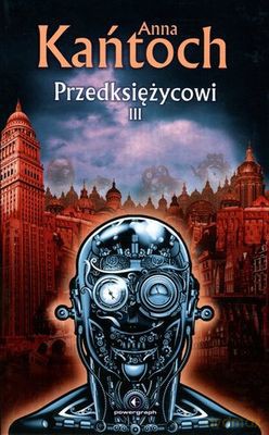 Przedksiężycowi Tom III - Anna Kańtoch [KSIĄŻKA]