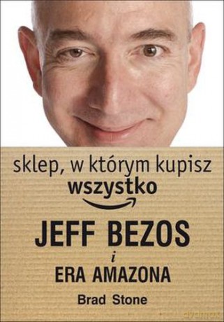 Sklep W Którym Kupisz Wszystko Jeff Bezos I Era Amazona - Brad Stone [KSIĄŻKA]