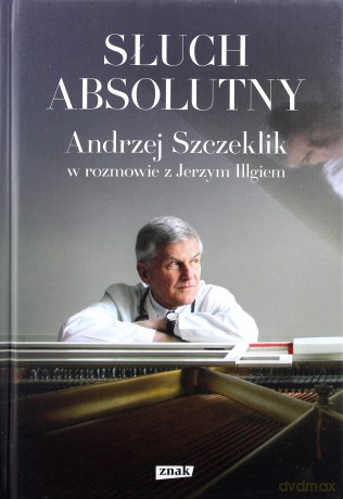Słuch Absolutny Andrzej Szczeklik W Rozmowie Z Jerzym Illgiem - Andrzej Szczeklik, Jerzy Illg [KSIĄŻKA]