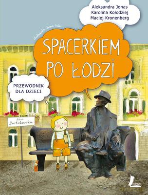 Spacerkiem Po Łodzi Przewodnik Dla Dzieci - Aleksandra Jonas, Karolina Kołodziej, Maciej Kronenberg [KSIĄŻKA]