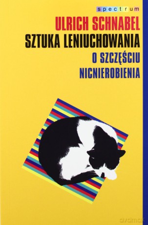 Sztuka Leniuchowania O Szczęściu Nicnierobienia - Ulrich Schnabel [KSIĄŻKA]