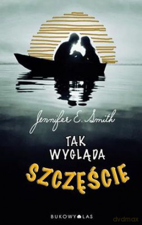 Tak Wygląda Szczęście - Jennifer E. Smith [KSIĄŻKA]