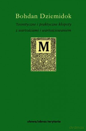 Teoretyczne I Praktyczne Kłopoty Z Wartościami I Wartościowaniem - Bohdan Dziemidok [KSIĄŻKA]