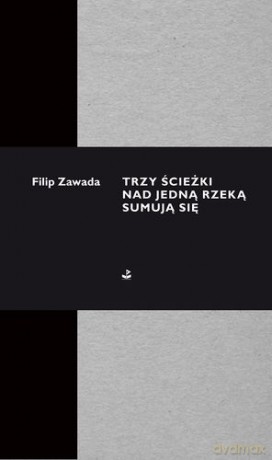 Trzy Ścieżki Nad Jedną Rzeką Sumują Się - Filip Zawada [KSIĄŻKA]