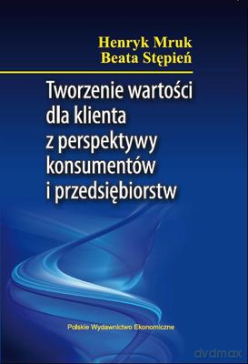 Tworzenie Wartości Dla Klienta Z Perspektywy Konsumentów I Przedsiębiorstw - Henryk Mruk, Beata Stępień [KSIĄŻKA]