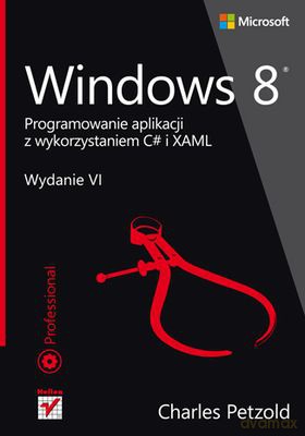 Windosw 8 Programowanie Aplikacji Z Wykorzystaniem C# I Xaml Wyd. 6 - Charles Petzold [KSIĄŻKA]