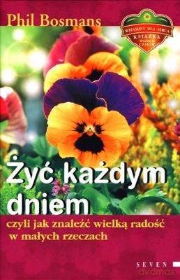 Żyć Każdym Dniem Czyli Jak Znaleźć Wielką Radośc W Małych Rzeczach - Phil Bosmans [KSIĄŻKA]