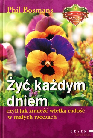 Żyć Każdym Dniem Czyli Jak Znaleźć Wielką Radośc W Małych Rzeczach - Phil Bosmans [KSIĄŻKA]