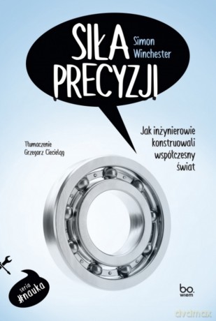 Siła precyzji. Jak inżynierowie konstruowali współczesny świat - Simon Winchester [KSIĄŻKA]